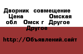 Дворник (совмещение) › Цена ­ 12 000 - Омская обл., Омск г. Другое » Другое   